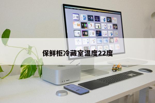 保鮮柜冷藏室溫度22度